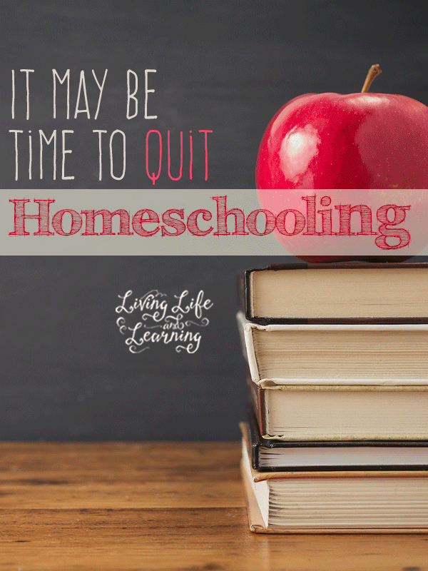 For those hard days, it may just be time to quit homeschooling