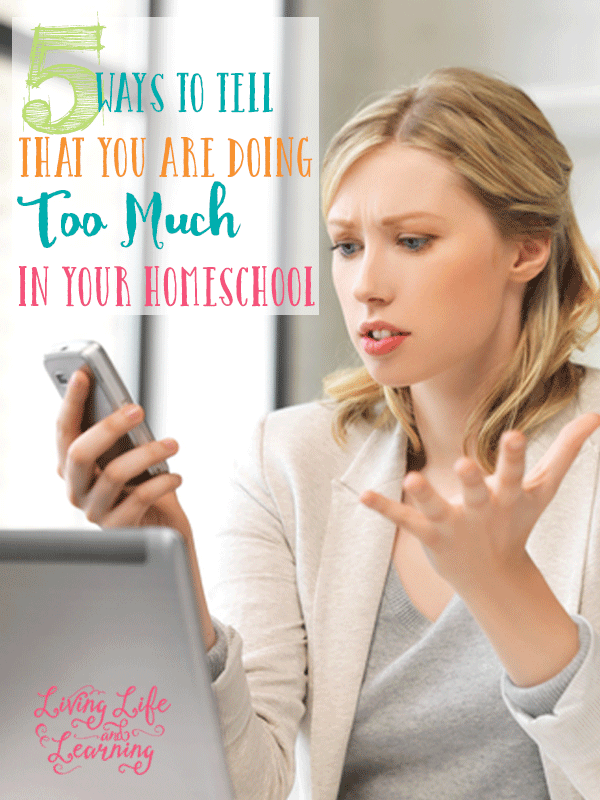 5 Ways to Tell That You Are Doing Too Much in Your Homeschool