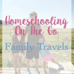 Homeschooling On The Go - Family Travels
